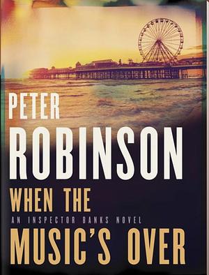 When the Music's Over by Peter Robinson