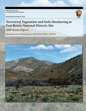 Terrestrial Vegetation and Soils Monitoring at Fort Bowie National Historic Site: 2008 Status Report by U. S. Department National Park Service, Cheryl L. McIntyre, Sarah E. Studd