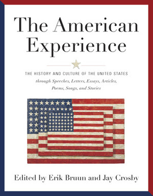 The American Experience: The History and Culture of he United States through Speeches, Letters, Essays, Editorials, Poems, Songs, and Stories by Erik Bruun, Jay Crosby