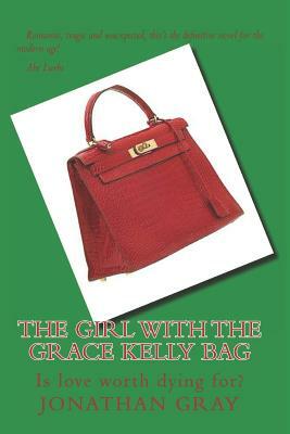 The Girl With The Grace Kelly Bag: Is love worth dying for? by Jonathan Gray