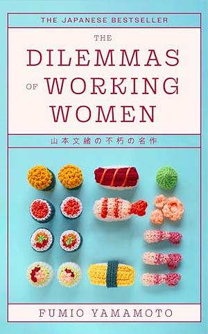 The Dilemmas of Working Women: The Japanese Bestseller by Fumio Yamamoto