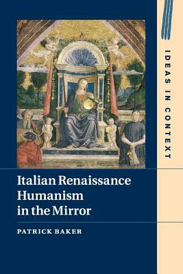 Italian Renaissance Humanism in the Mirror by Patrick Baker