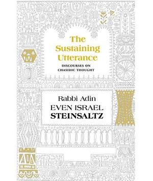 The Sustaining Utterance: Discourses on Chasidic Thought by Adin Even-Israel Steinsaltz