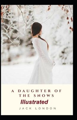 A Daughter of the Snows Illustrated by Jack London