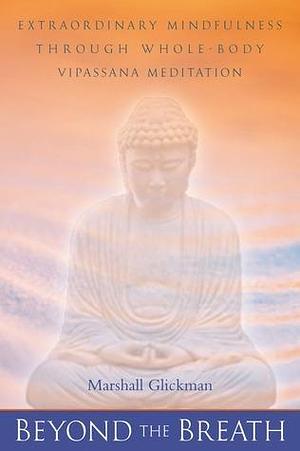 Beyond the Breath: Extraordinary Mindfulness through Whole Body Vipassana Yoga Meditation by Marshall Glickman, Marshall Glickman