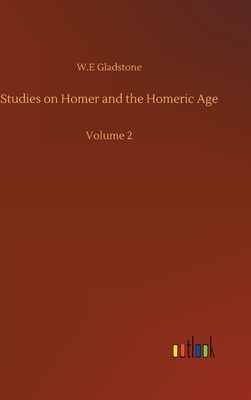 Studies on Homer and the Homeric Age: Volume 2 by William Ewart Gladstone