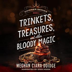 Trinkets, Treasures, and Other Bloody Magic by Meghan Ciana Doidge