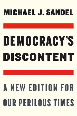 Democracy's Discontent: A New Edition for Our Perilous Times by Michael J. Sandel