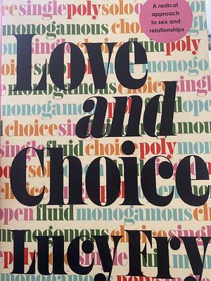 Love and Choice: A Radical Approach to Sex and Relationships by Lucy Fry