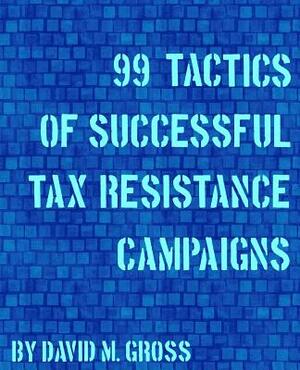 99 Tactics of Successful Tax Resistance Campaigns by David M. Gross