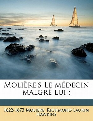 Molière's Le médecin malgré lui; by Richmond Laurin Hawkins, Molière