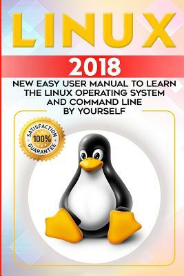 Linux: 2018 NEW Easy User Manual to Learn the Linux Operating System and Command Line by Yourself by Brian Jones