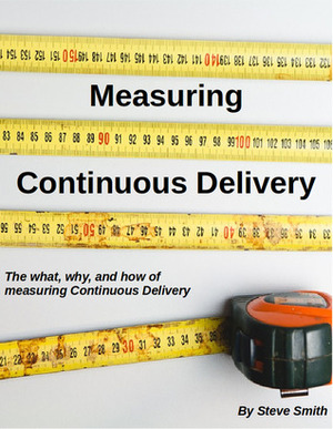 Measuring Continuous Delivery: The what, why, and how of measuring Continuous Delivery by Steve Smith