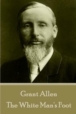Grant Allen - The White Man's Foot by Grant Allen