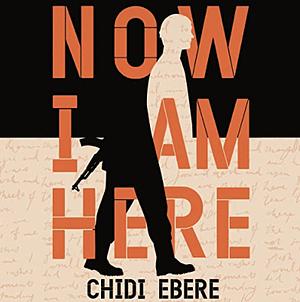 Now I Am Here by Chidi Ebere