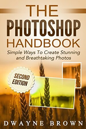 Photography: The Photoshop Handbook by Dwayne Brown