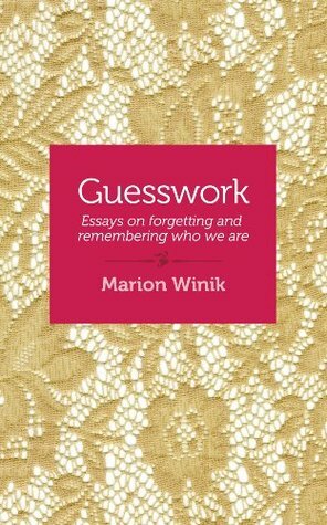 Guesswork: Essays on forgetting and remembering who we are by Marion Winik