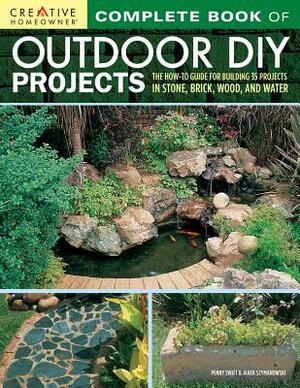 Complete Book of Outdoor DIY Projects: The How-To Guide for Building 35 Projects in Stone, Brick, Wood, and Water by Janek Szymanowski, Penny Swift