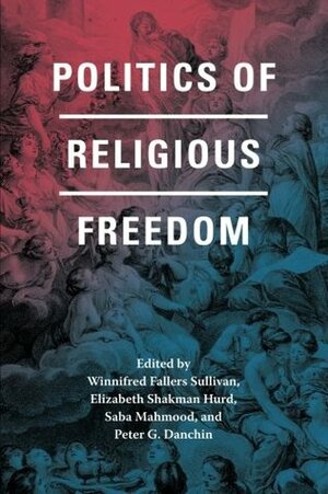 Politics of Religious Freedom by Saba Mahmood, Winnifred Fallers Sullivan, Peter G. Danchin, Elizabeth Shakman Hurd