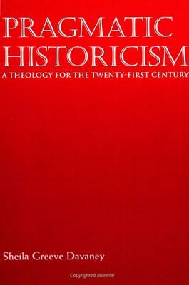 Pragmatic Historicism: A Theology for the Twenty-First Century by Sheila Greeve Davaney