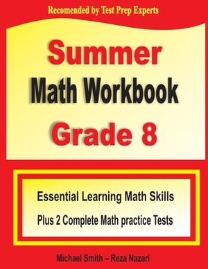 Summer Math Workbook Grade 8: Essential Learning Math Skills Plus Two Complete Math Practice Tests by Reza Nazari, Michael Smith