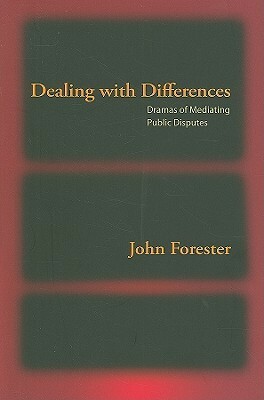 Dealing with Differences: Dramas of Mediating Public Disputes by John Forester