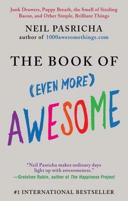 The Book of (Even More) Awesome: Junk Drawers, Puppy Breath, the Smell of Sizzling Bacon, and Other Simple, Brilliant Things by Neil Pasricha