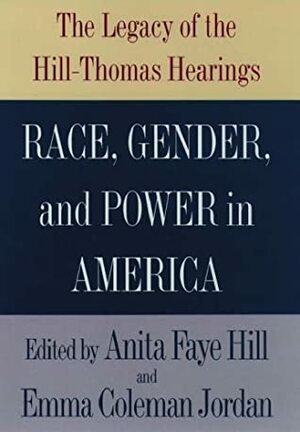 Race, Gender, and Power in America: The Legacy of the Hill-Thomas Hearings by Anita F. Hill