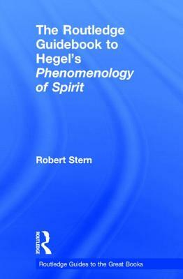 The Routledge Guidebook to Hegel's Phenomenology of Spirit by Robert Stern