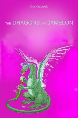 The Dragons of Camelon: Book Two of the Camelon Series by Kim Kacoroski