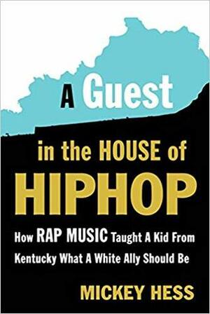 A Guest in the House of Hip Hop: How Rap Music Taught a Kid from Kentucky What a White Ally Should Be by Mickey Hess