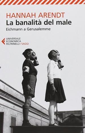 La banalità del male: Eichmann a Gerusalemme by Hannah Arendt