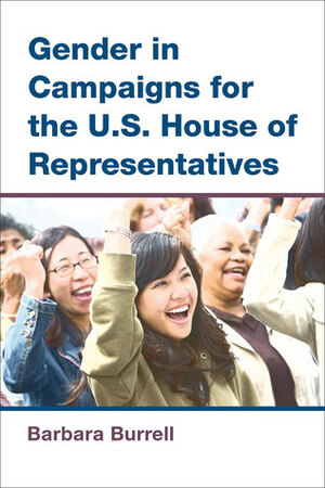 Gender in Campaigns for the U.S. House of Representatives by Barbara Burrell