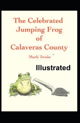 The Celebrated Jumping Frog of Calaveras County Illustrated by Mark Twain