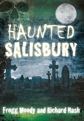 Haunted Salisbury by Frogg Moody, Richard Nash
