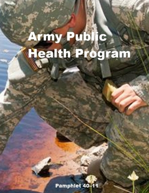 Army Public Health Program: Pamphlet 40-11 by Department of the Army