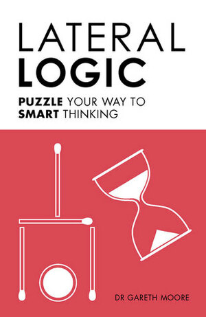 Lateral Logic: Puzzle Your Way to Smart Thinking by Gareth Moore