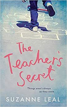 The Teacher's Secret: All Is Not What It Seems in This Close-Knit Community... by Suzanne Leal