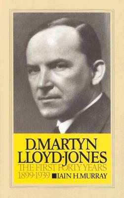 D. Martyn Lloyd-Jones: The First Forty Years by Iain H. Murray