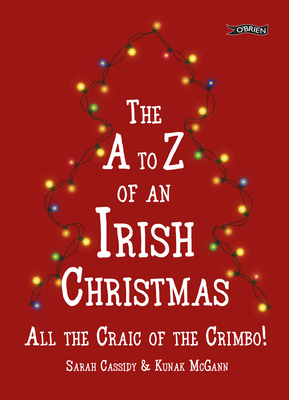 The A-Z of an Irish Christmas: All the Craic of the Crimbo! by Kunak McGann, Sarah Cassidy