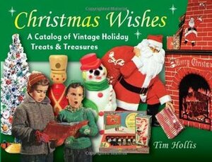 Christmas Wishes: A Catalog of Vintage Holiday Treats & Treasures by Tim Hollis