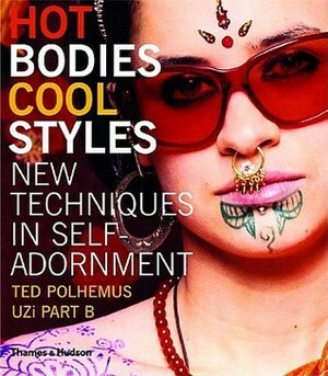 Hot Bodies, Cool Styles: New Techniques in Self-Adornment by UZi PART B, Ted Polhemus