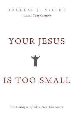 Your Jesus Is too Small by Douglas J. Miller