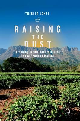 Raising the Dust: Tracking Traditional Medicine in the South of Malawi by Theresa Jones