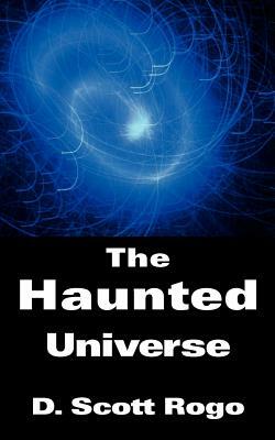 The Haunted Universe by D. Scott Rogo