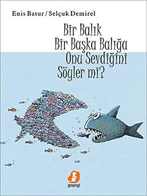 Bir Balik Bir Baska Baliga Onu Sevdigini Söyler mi by Enis Batur, Selcuk Demirel