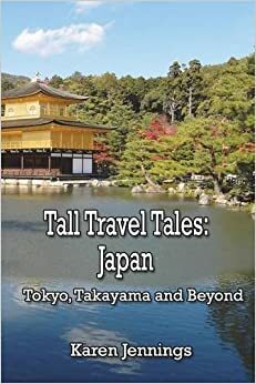 Tall Travel Tales: Japan. Tokyo, Takayama and Beyond by Karen Jennings