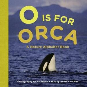 O is for Orca: A Nature Alphabet Book by Art Wolfe, Andrea Helman