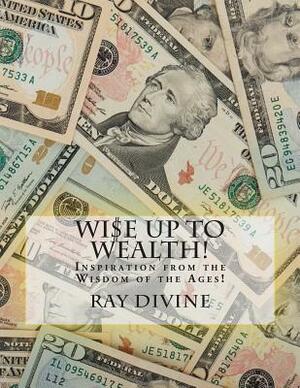 WI$E UP TO Wealth!: Inspiration from the Wisdom of the Ages! by Ralph Waldo Emerson, James Allen, Russell H. Conwell