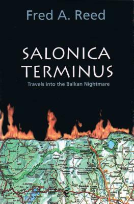 Salonica Terminus: Travels Into the Balkan Nightmare by Fred A. Reed